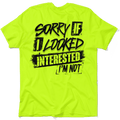 Sorry If I Looked Interested - Safety Yellow T-Shirt