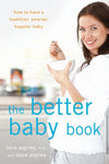 The Better Baby Book: A Guide for Healthier, Smarter, Happier Babies
