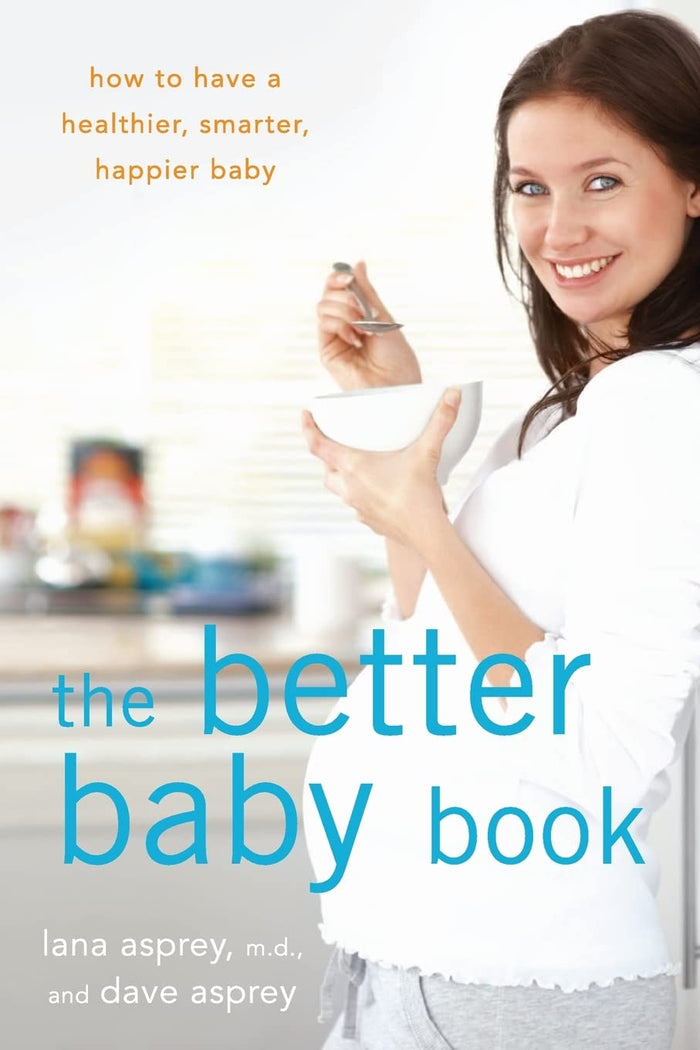 The Better Baby Book: A Guide for Healthier, Smarter, Happier Babies