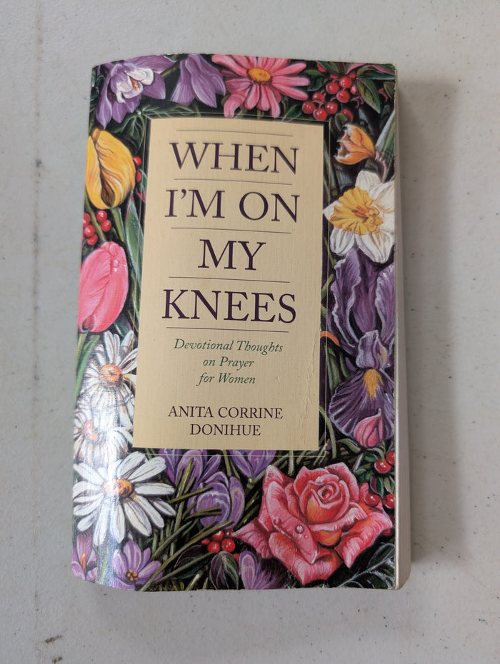 When I'm on My Knees: Devotional Thoughts on Prayer for Women by Anita Corrine Donihue (Religious, Devotional, 1997)