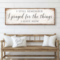 Prayed For The Things I Have Now Faith Sign II