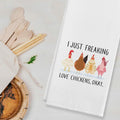 I Just Freaking Love Chickens Cotton Kitchen Towel 24x16 Inches Farmhouse Decor