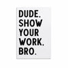 Covbob DUDE SHOW YOUR WORK BRO Canvas Wall Art Print 36x24in Style-1