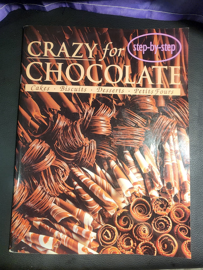 Crazy for Chocolate  step by step Cookbook: cakes biscuits ,desserts & petits fours